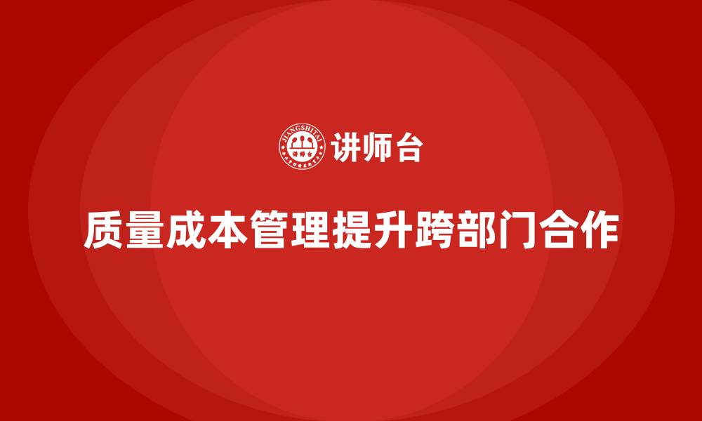 质量成本管理提升跨部门合作