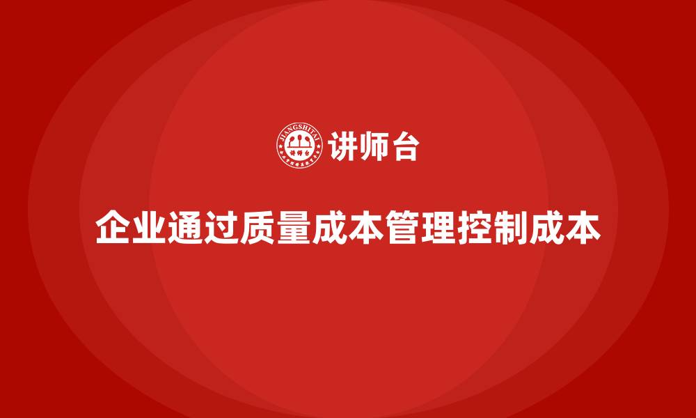 文章企业如何通过质量成本管理提升生产成本控制的缩略图