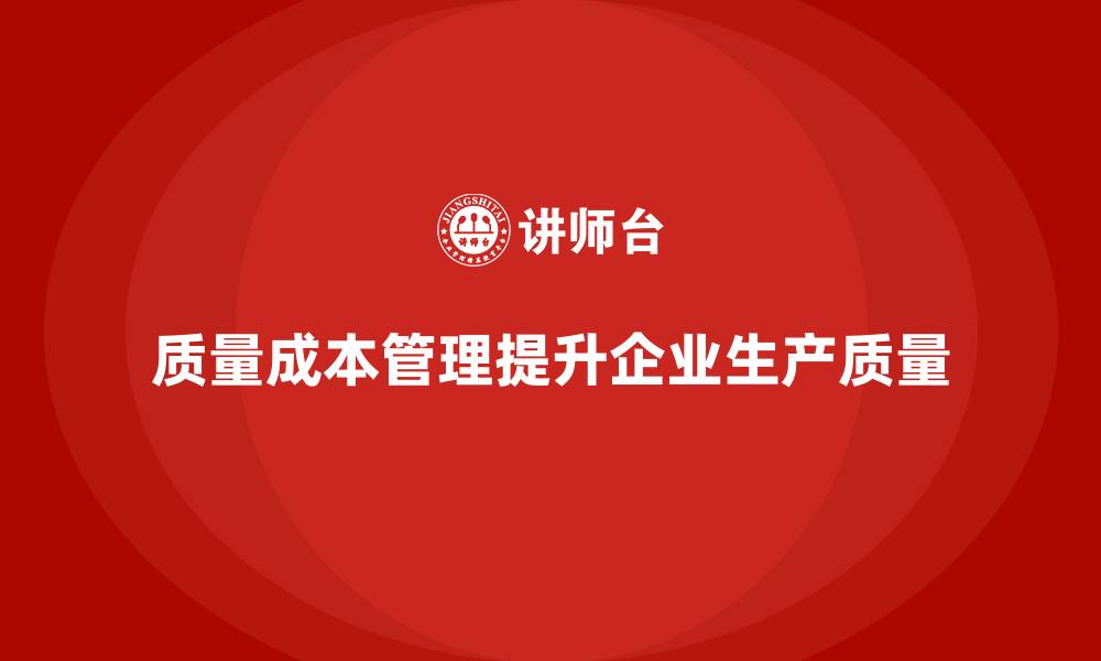 文章企业如何通过质量成本管理提升生产质量管理的缩略图
