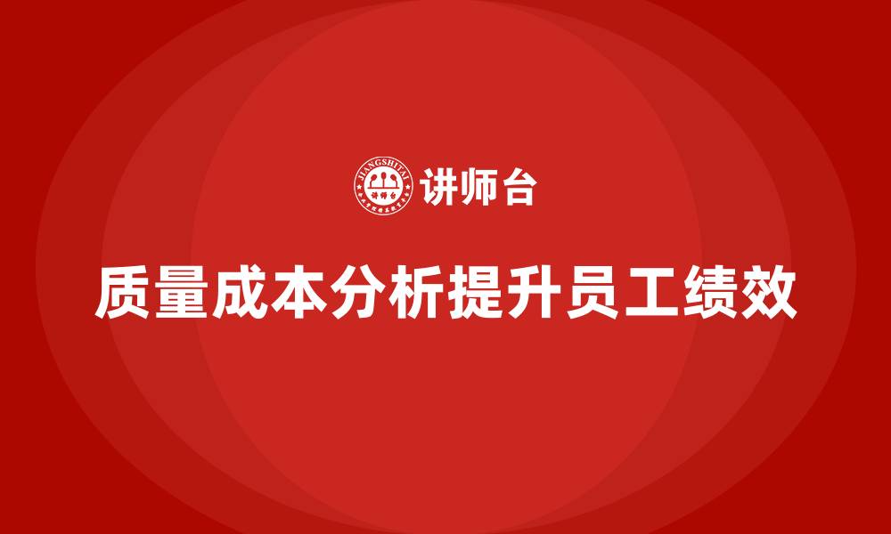 文章企业如何通过质量成本分析提升员工绩效管理的缩略图
