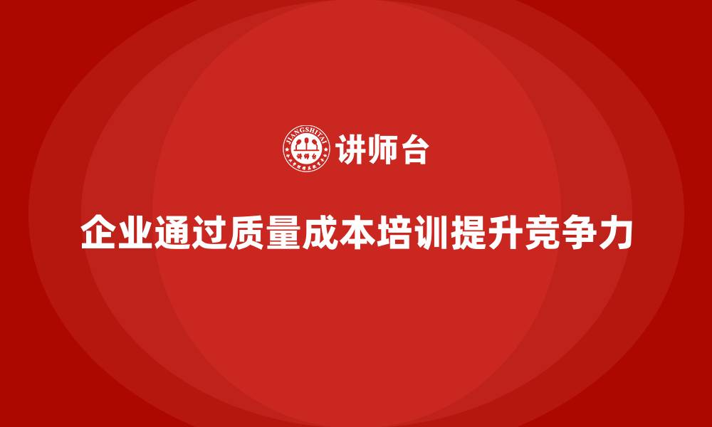 企业通过质量成本培训提升竞争力