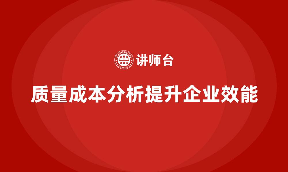 文章企业如何通过质量成本分析提升组织效能管理的缩略图