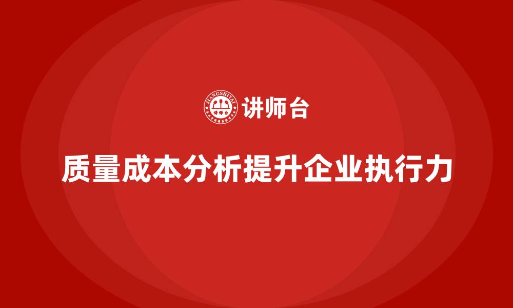文章企业如何通过质量成本分析提升工作执行力的缩略图