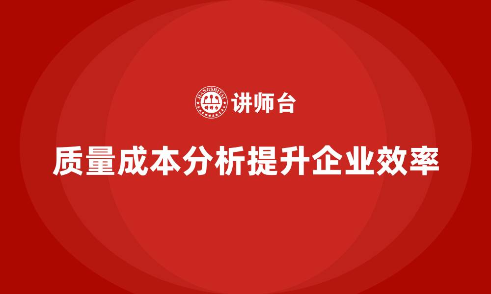 文章企业如何通过质量成本分析提升工作流程效率的缩略图