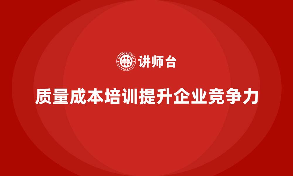 文章企业如何通过质量成本培训提升生产产值效率的缩略图