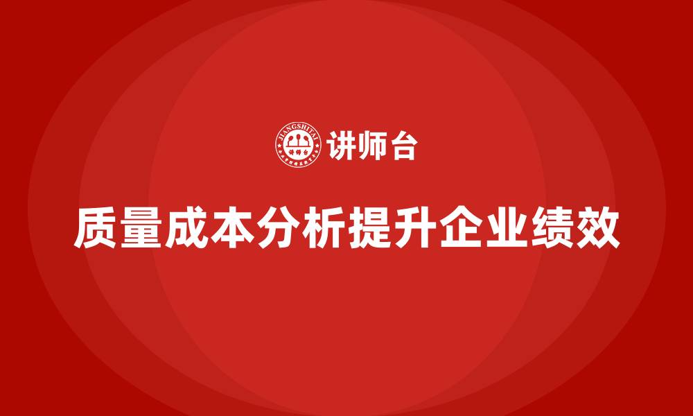 文章企业如何通过质量成本分析提升工作绩效标准的缩略图
