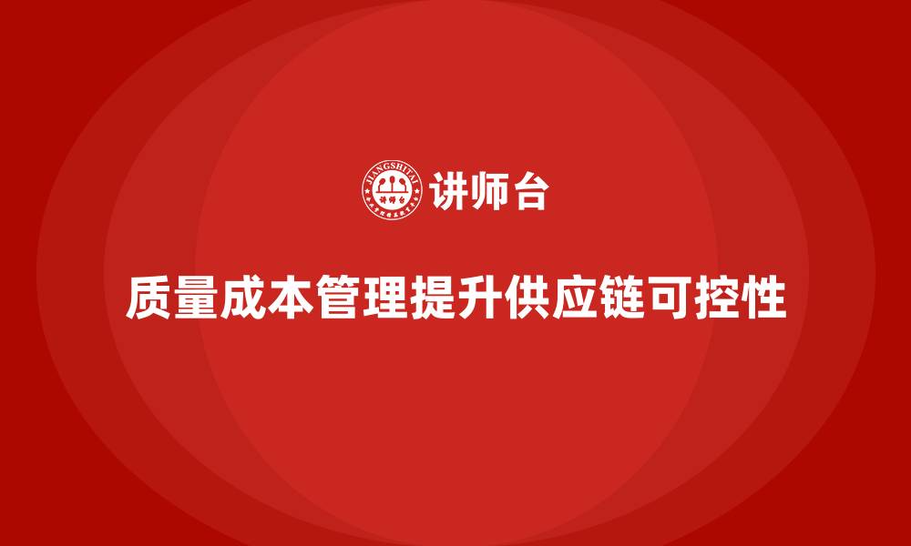 文章企业如何通过质量成本管理提升供应链的可控性的缩略图