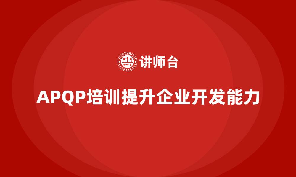 APQP培训提升企业开发能力