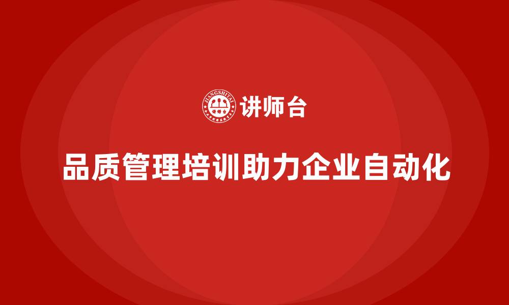 品质管理培训助力企业自动化