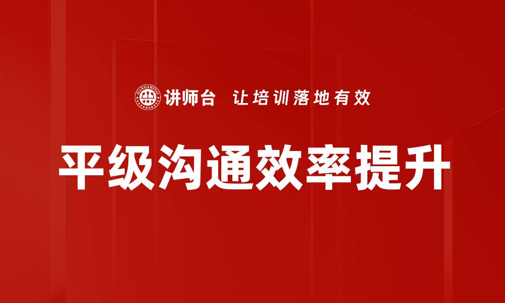 文章平级沟通的技巧与优势，提升团队协作效率的缩略图
