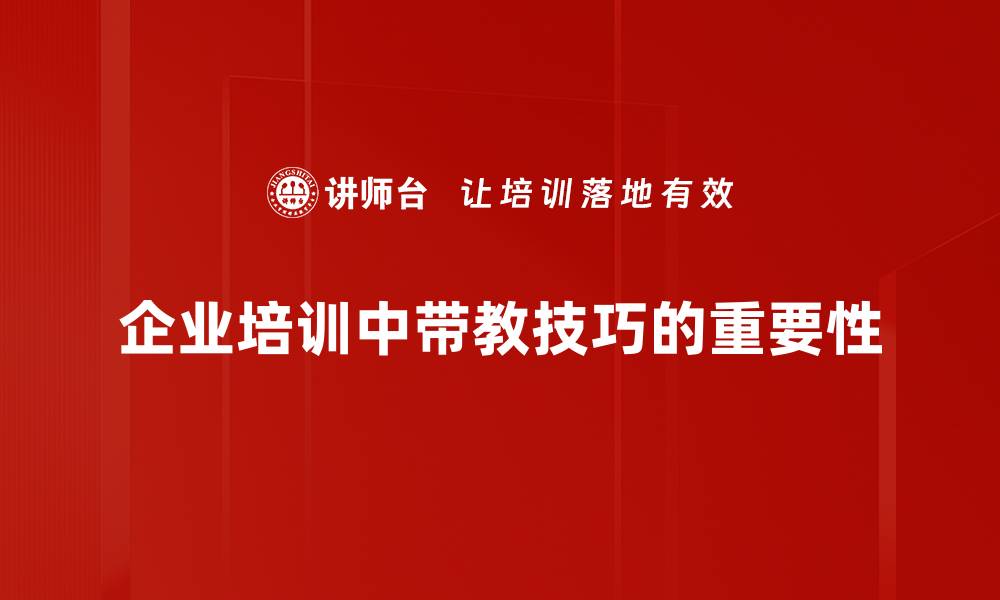 企业培训中带教技巧的重要性