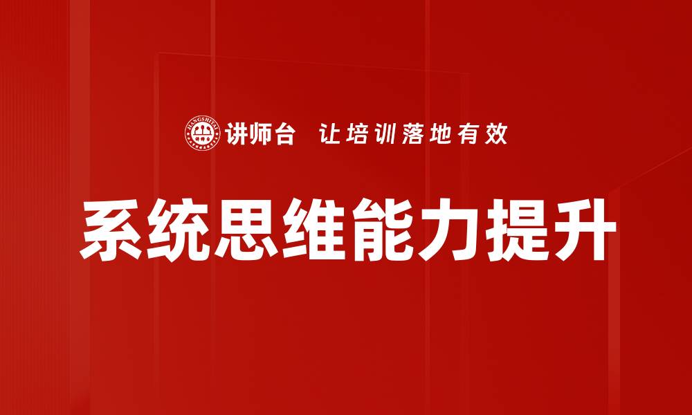 文章掌握系统思维提升问题解决能力的秘诀的缩略图