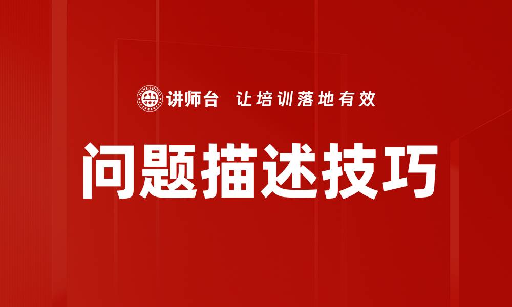 文章掌握问题描述技巧，提高沟通效率与解决能力的缩略图