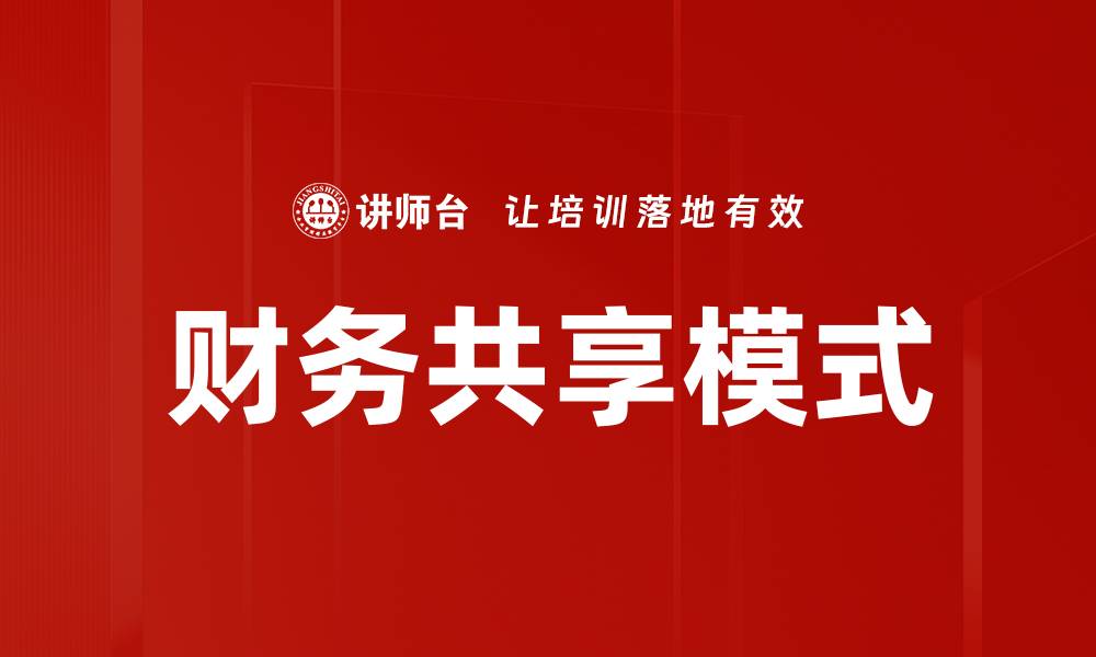 文章财务共享模式助力企业提升管理效率与降低成本的缩略图