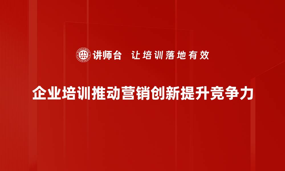 企业培训推动营销创新提升竞争力