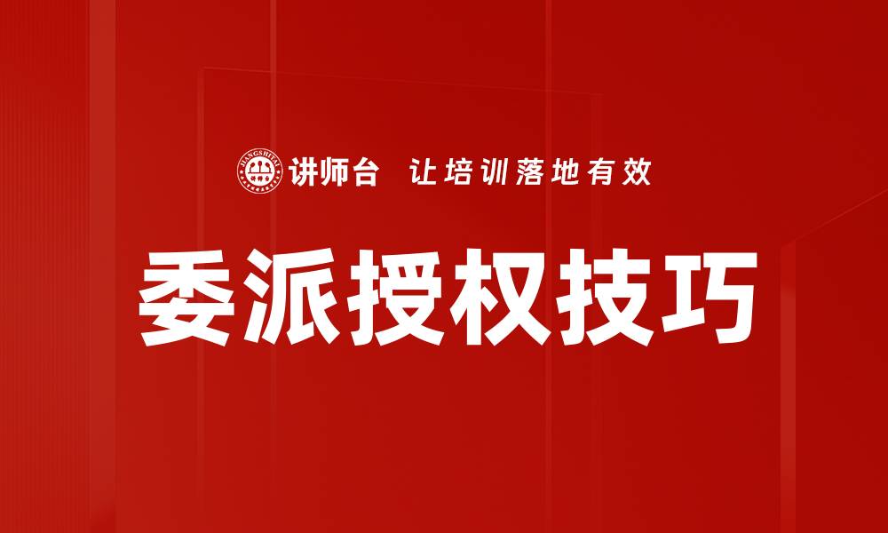 文章掌握委派授权技巧提升团队效率与领导力的缩略图