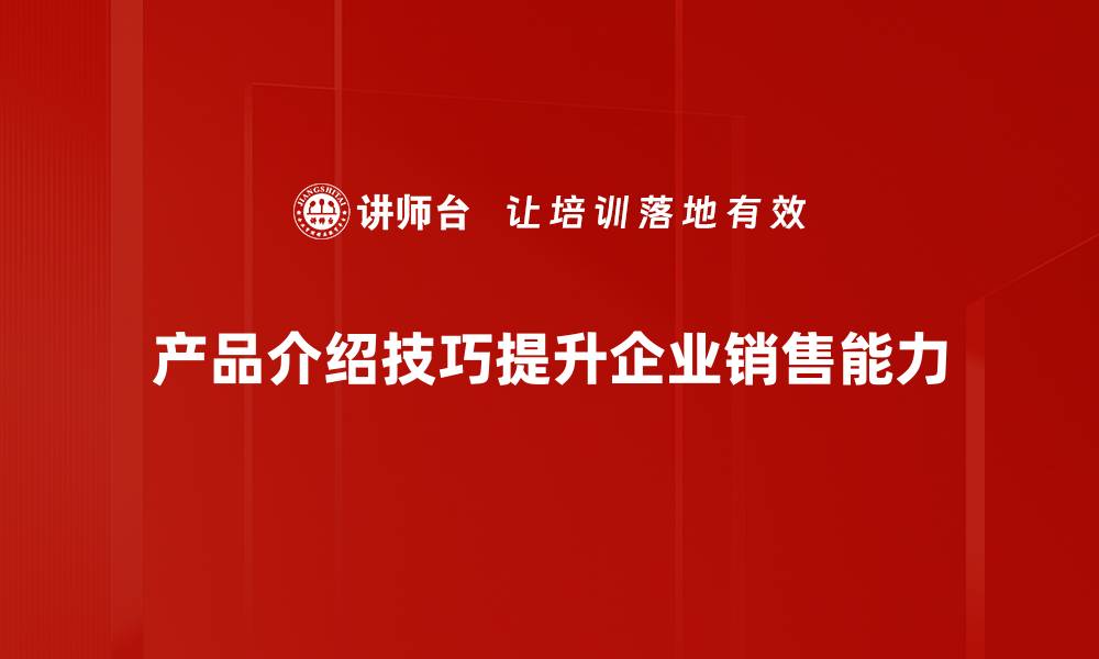 产品介绍技巧提升企业销售能力