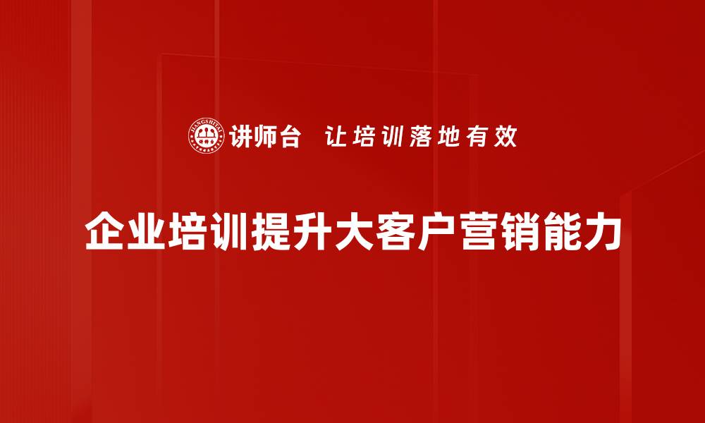 企业培训提升大客户营销能力