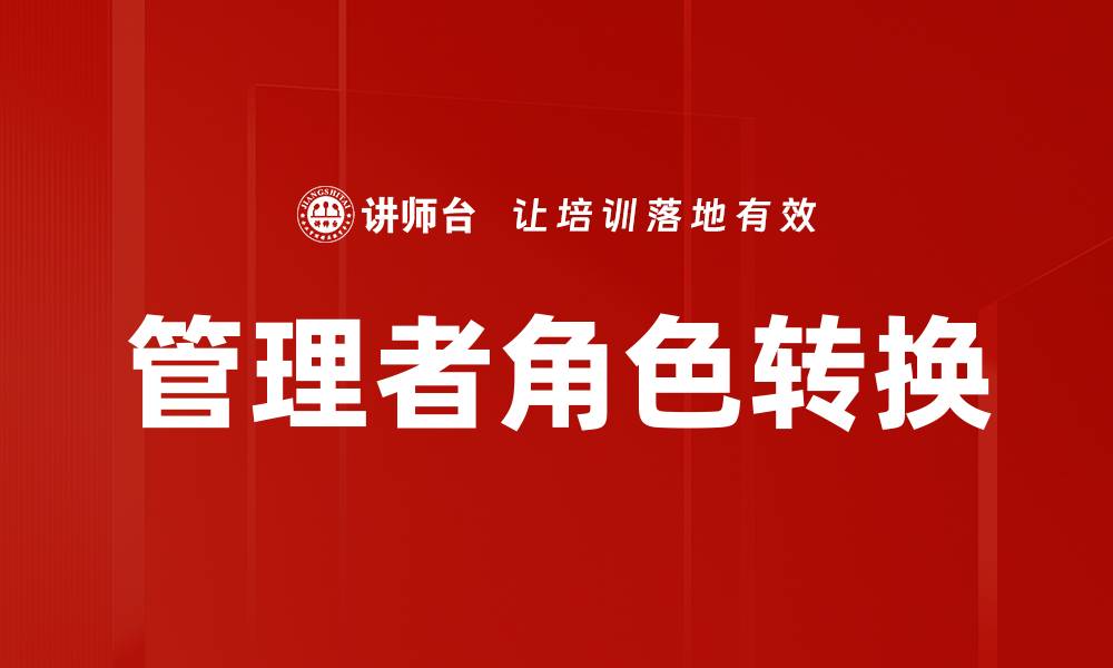 文章管理者角色转换：从团队领导到战略引领者的蜕变的缩略图