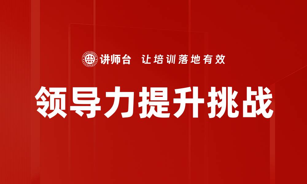 文章提升领导力的五大关键策略与实用技巧的缩略图