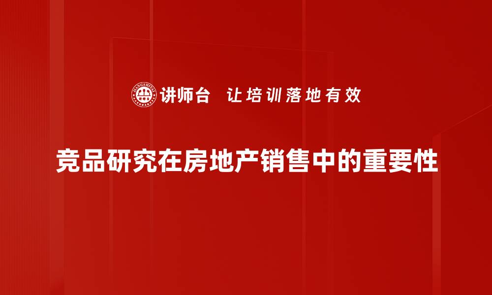 竞品研究在房地产销售中的重要性