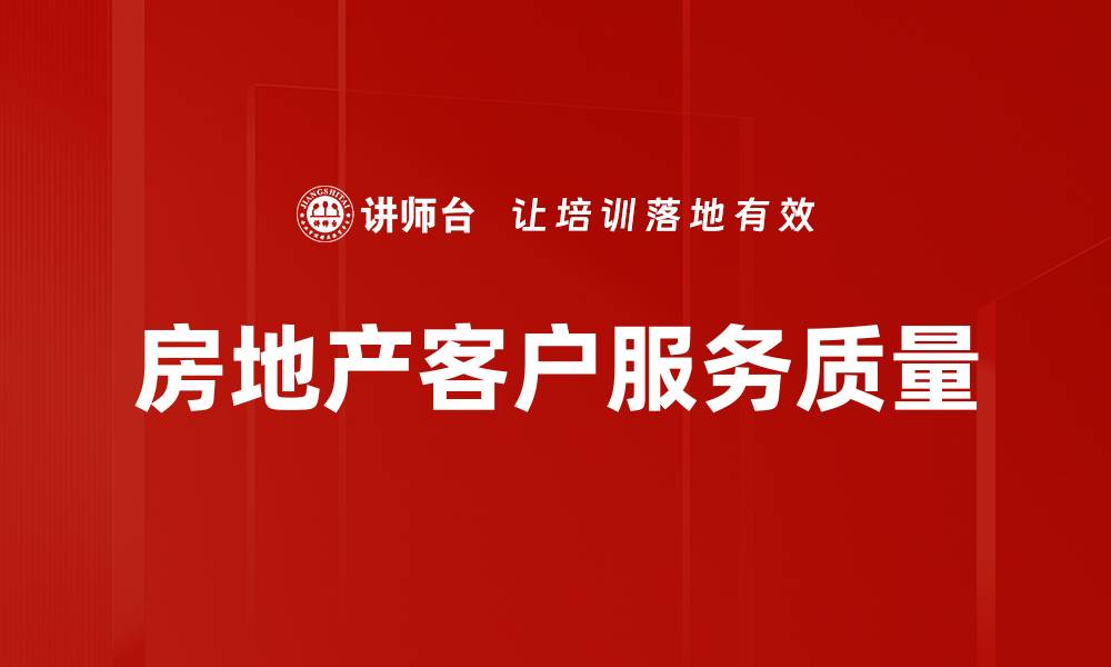 文章提升房地产客户服务质量的有效策略解析的缩略图