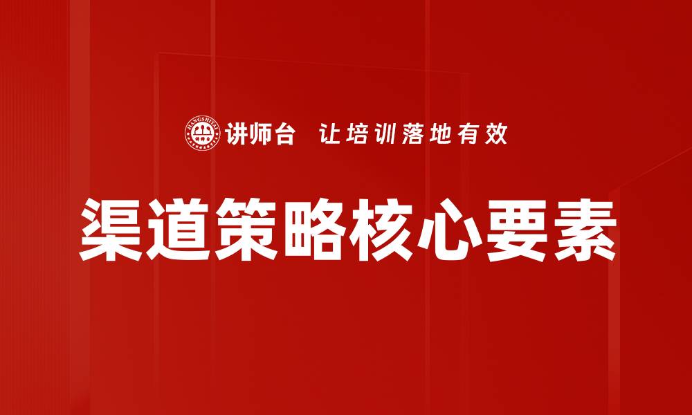 渠道策略核心要素