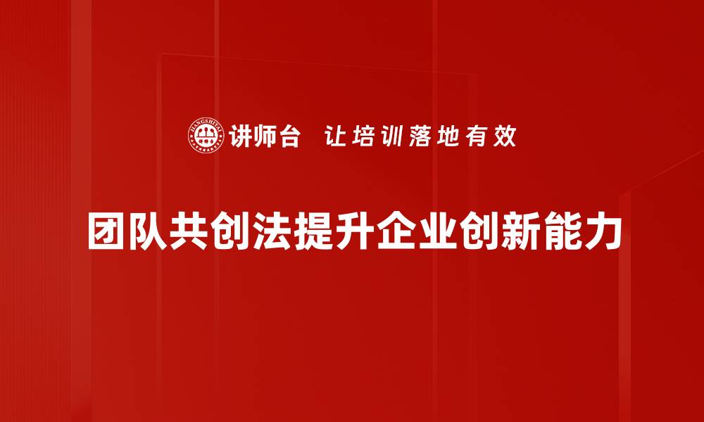 文章探索团队共创法：提升合作效率的秘密武器的缩略图