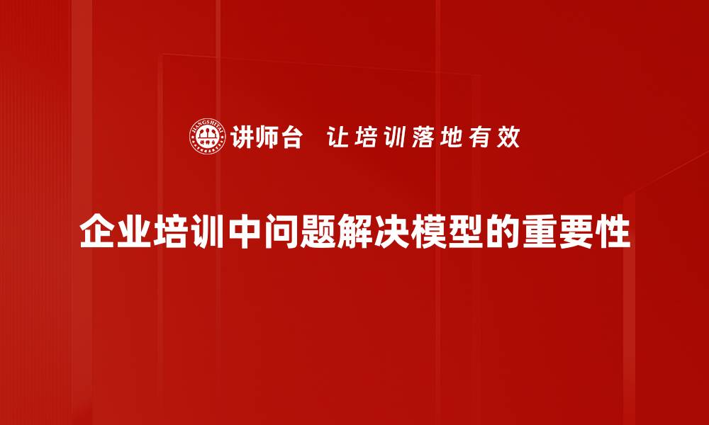 企业培训中问题解决模型的重要性