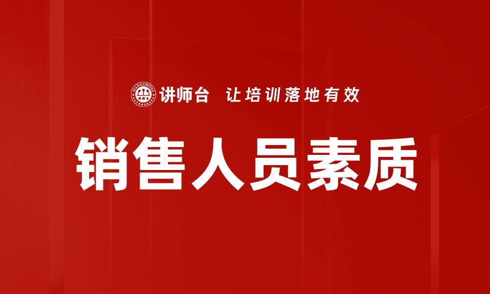 文章提升销售人员素质的关键因素与实用技巧的缩略图