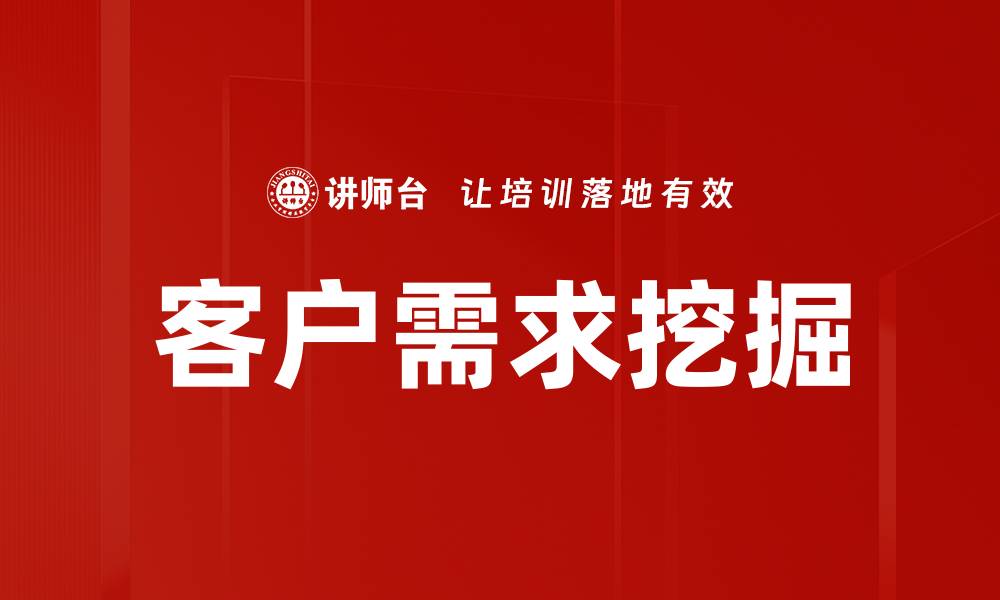 文章深入解析客户需求挖掘的关键策略与方法的缩略图