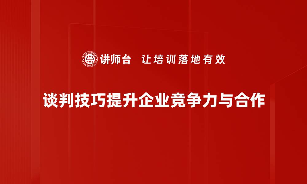 谈判技巧提升企业竞争力与合作