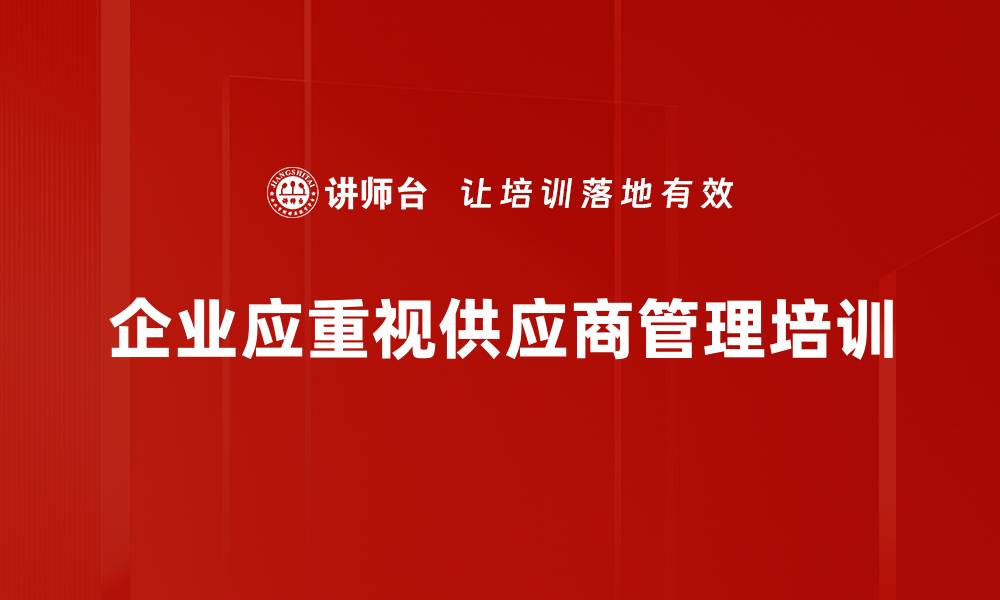 文章高效供应商管理提升企业竞争力的关键策略的缩略图