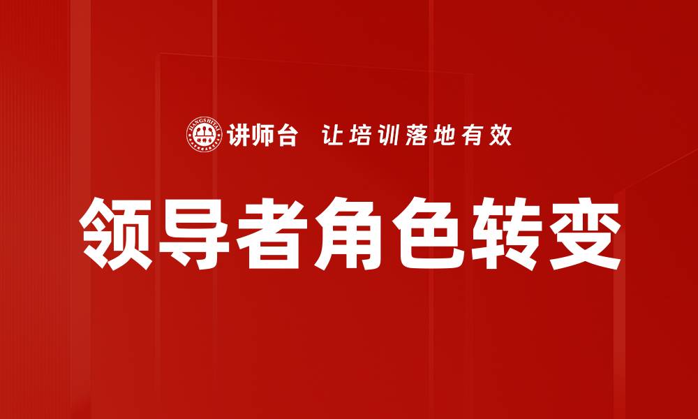 文章领导者角色转变：适应新时代的管理新思维的缩略图