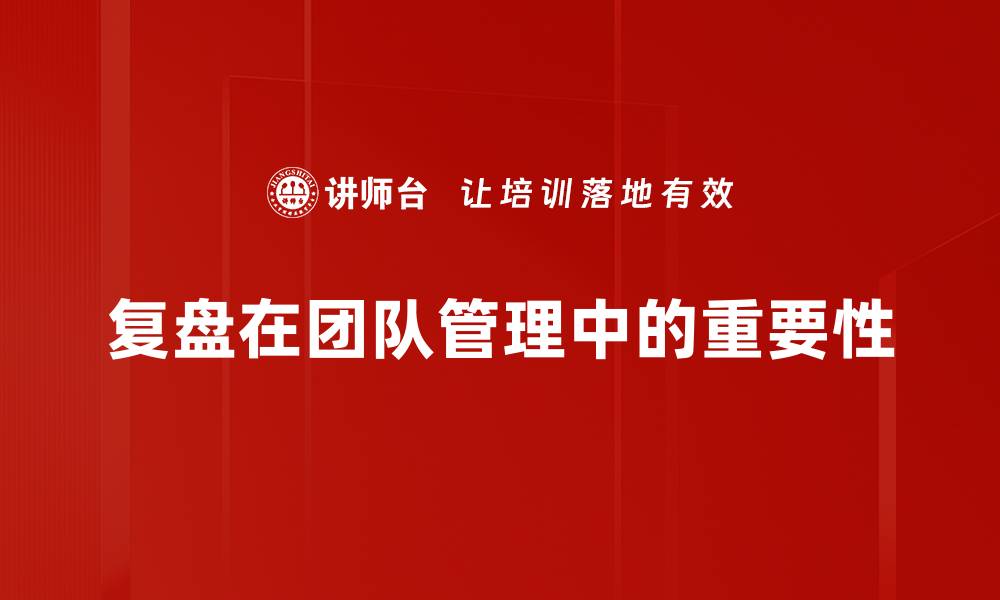 复盘在团队管理中的重要性