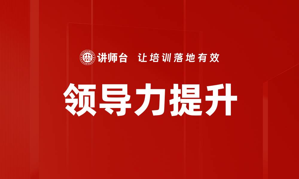 文章领导力提升技巧：助你成为卓越领导者的关键策略的缩略图