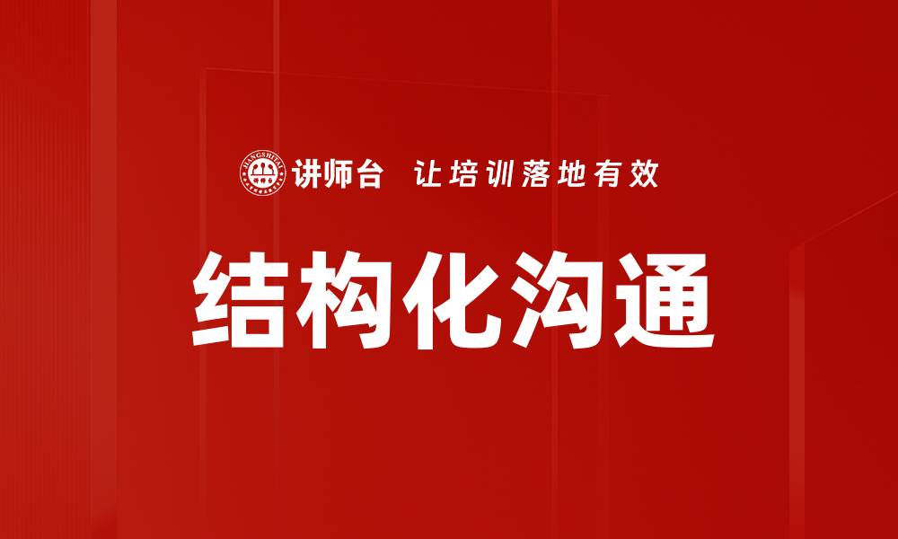 文章提升职场效率的结构化沟通技巧分享的缩略图