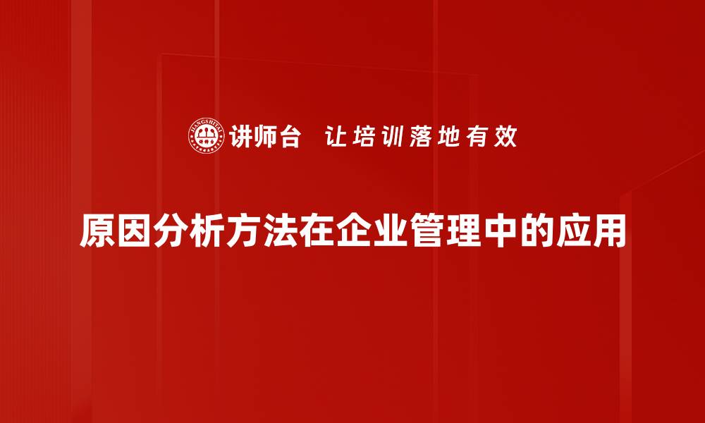 文章深入探讨原因分析方法的有效应用与技巧的缩略图