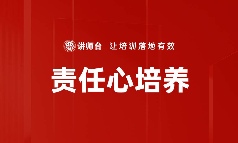 文章责任心培养的重要性与实践方法解析的缩略图