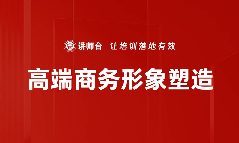 文章塑造高端商务形象提升职业竞争力的秘诀的缩略图