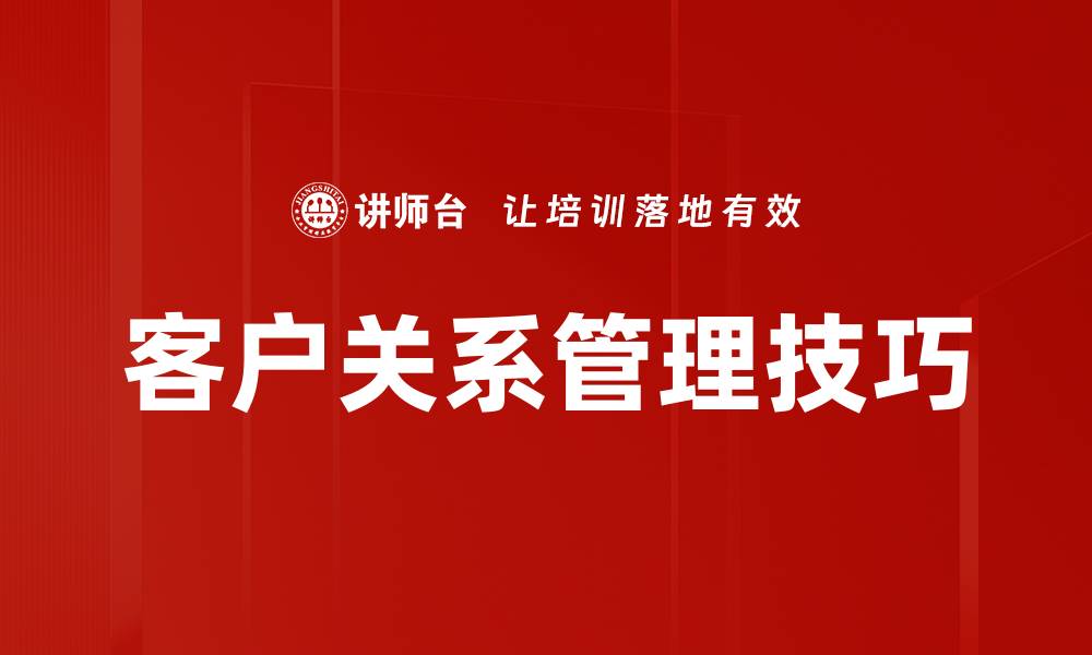 文章提升客户关系管理的关键策略与实践技巧的缩略图