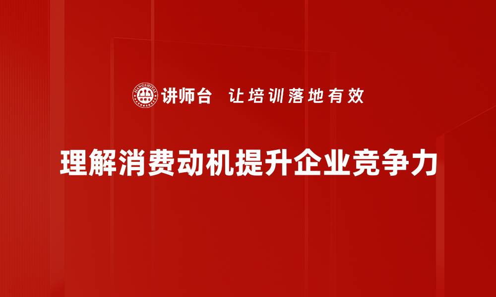 理解消费动机提升企业竞争力