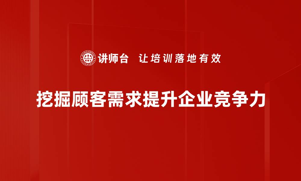 文章深度解析顾客需求挖掘的关键策略与方法的缩略图