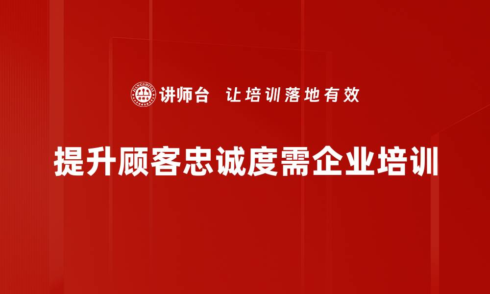 文章提升顾客忠诚度的五大关键策略分享的缩略图