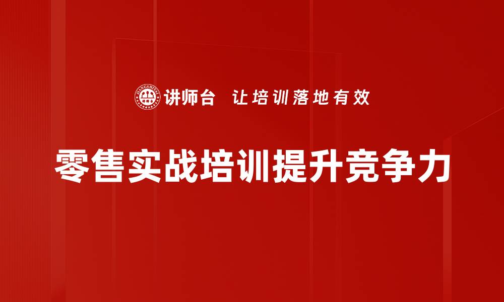 零售实战培训提升竞争力
