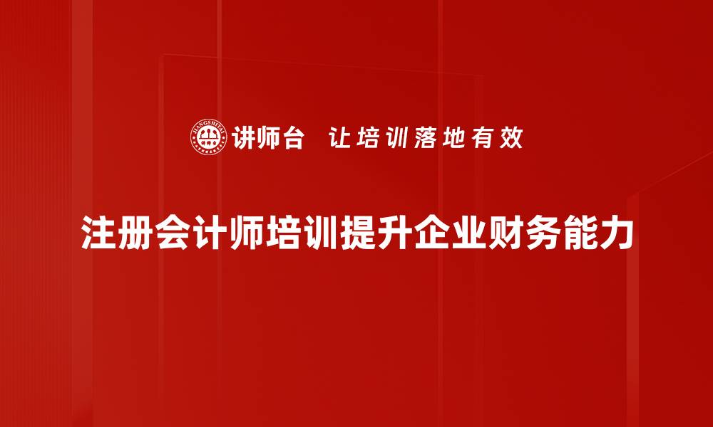 注册会计师培训提升企业财务能力