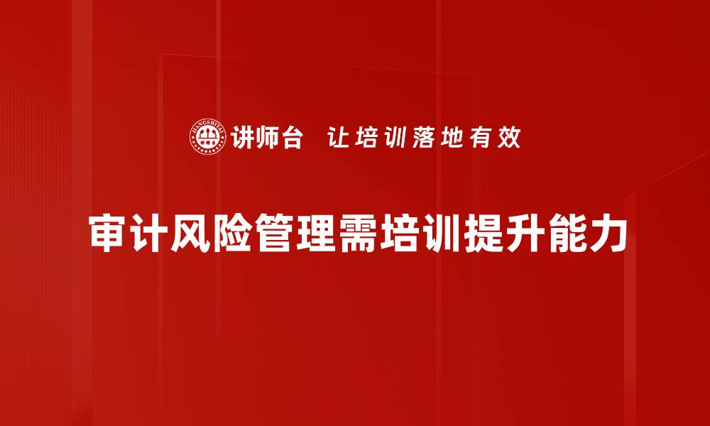 文章提升审计风险管理效率的五大策略分享的缩略图