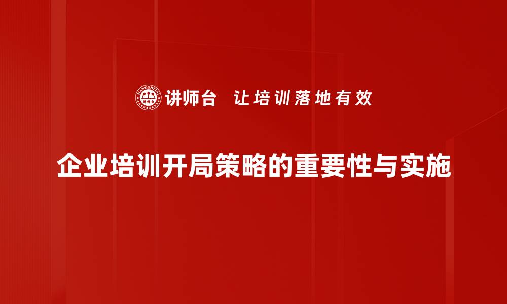 企业培训开局策略的重要性与实施