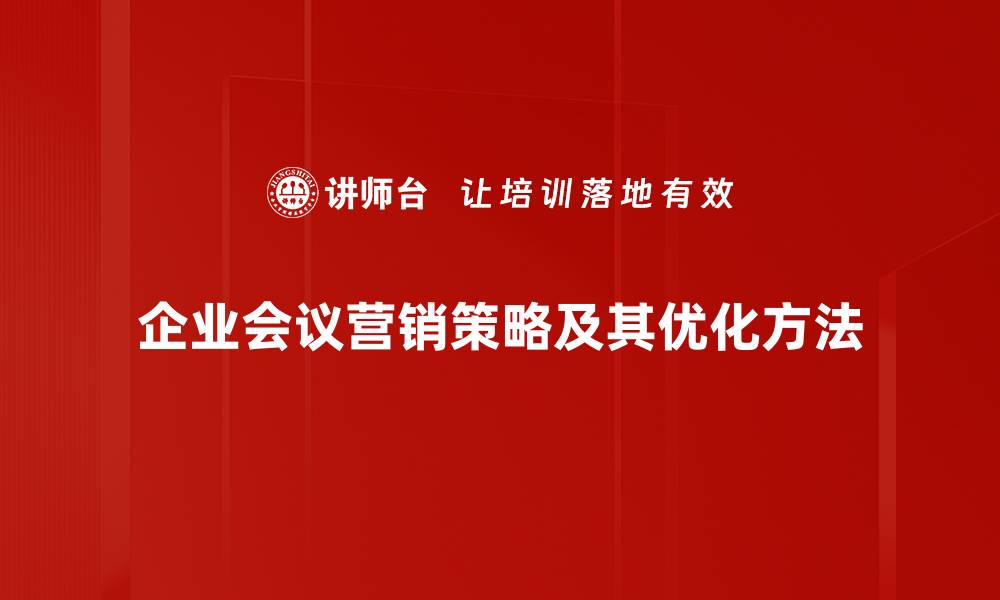文章有效提升销售的会议营销策略解析的缩略图