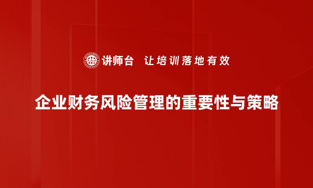 企业财务风险管理的重要性与策略